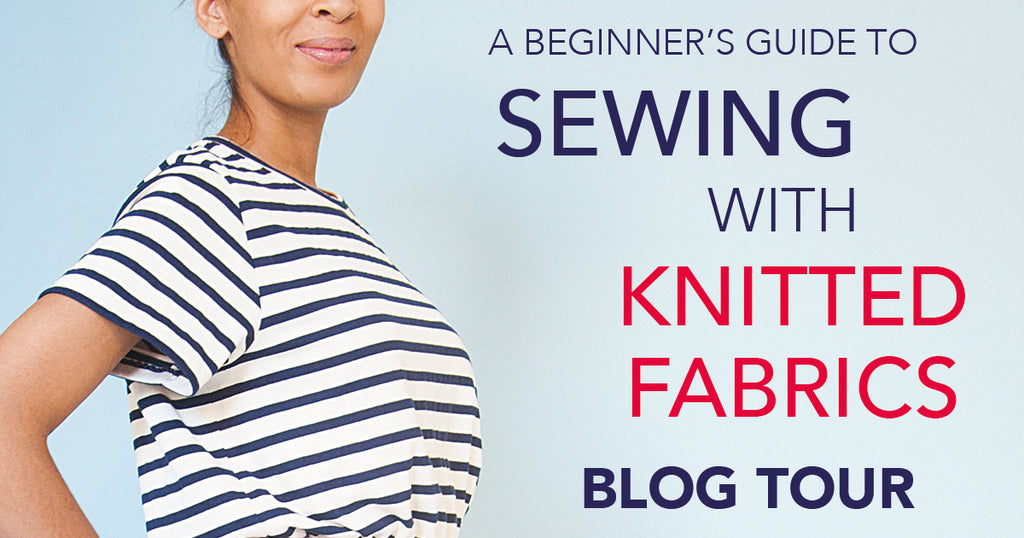A Beginner's Guide to Sewing with Knitted Fabrics BLOG TOUR